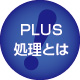 PLUS処理とは